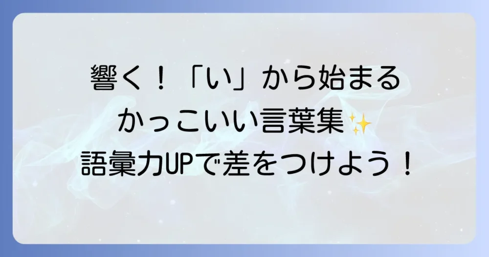 「い」から始まるかっこいい言葉を厳選！響きも意味も魅力的な日本語