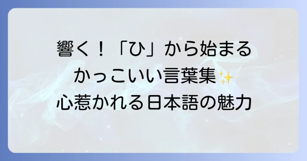 「ひ」から始まるかっこいい言葉を厳選！響きと意味で心惹かれる日本語の魅力