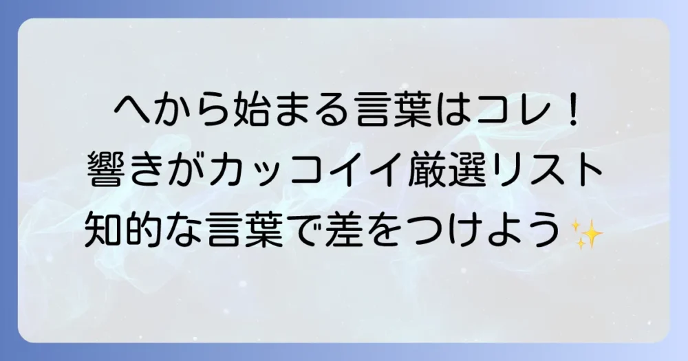 「へ」から始まる言葉はかっこいい！厳選リストと使い方のコツを徹底解説