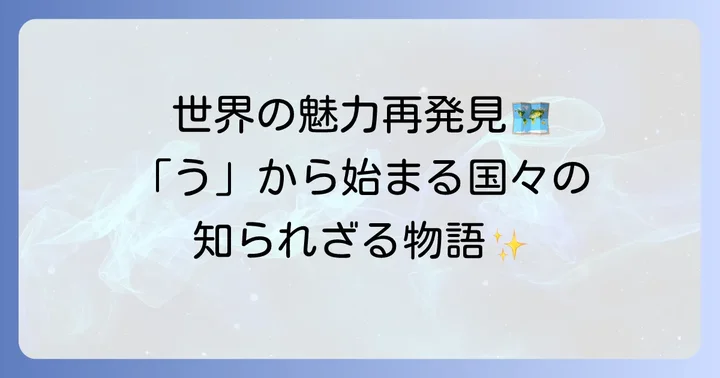 各国の文化や地理的特徴をさらに詳しく