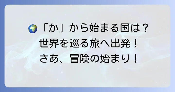 「か」から始まる国名とは？世界の国々を巡る旅へ出発！
