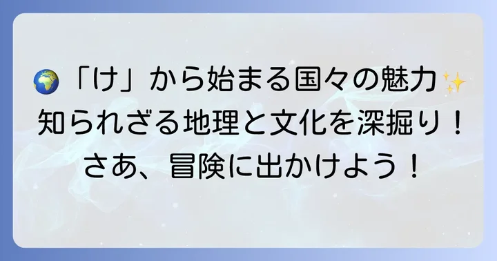 「け」から始まる国々の地理と文化の魅力
