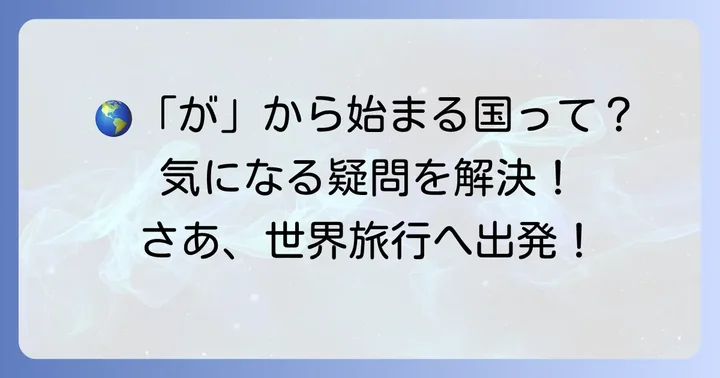 「が」で始まる国名に関するよくある質問