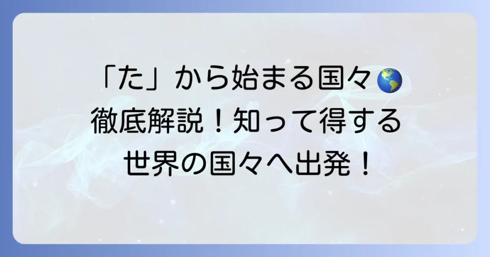 「た」から始まる国名徹底解説！世界の国々を詳しく紹介