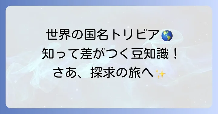 国名の豆知識：知っておくと面白い世界の国名トリビア