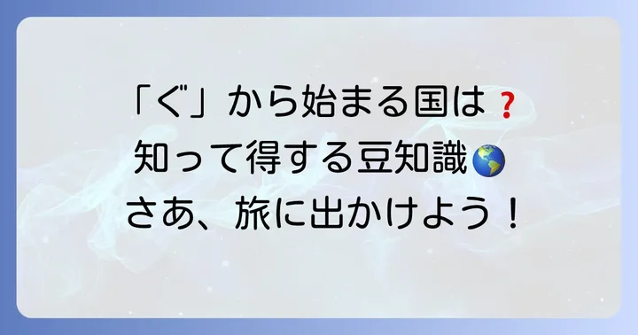 「ぐ」から始まる国名に関するよくある質問