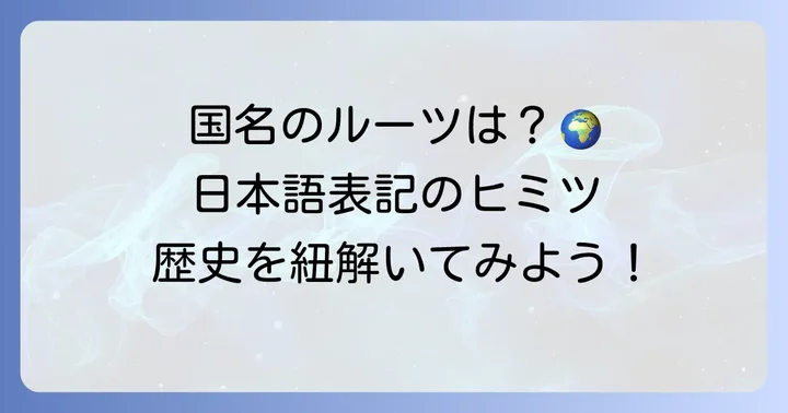 世界の国名が日本語になるまで:表記のルールと歴史