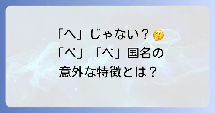 間違いやすい!「ベ」や「ペ」から始まる国名とその特徴