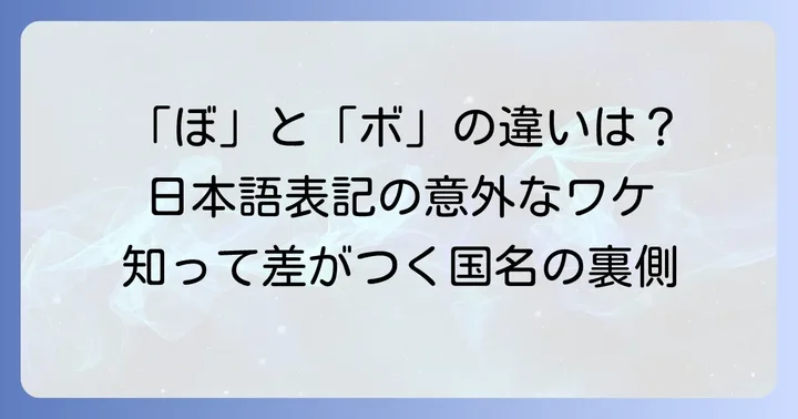 国名の日本語表記の奥深さ：なぜ「ぼ」と「ボ」は区別されるのか？