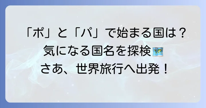 「ポ」や「パ」など、似た音で始まる国名を探してみよう