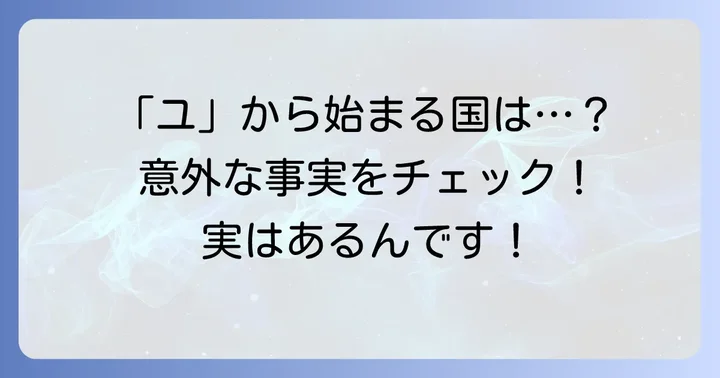 「ユ」で始まる国名なら？カタカナ表記の国名を見てみよう