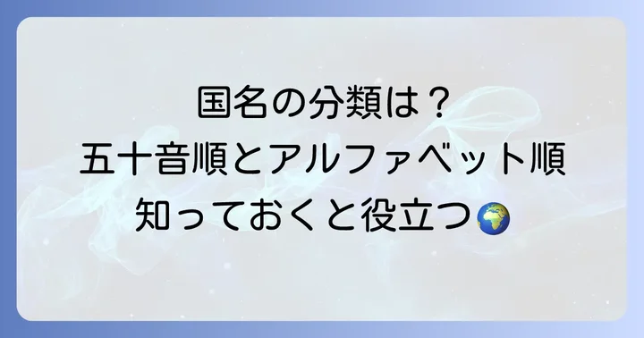 世界の国名はどう分類されている？五十音順とアルファベット順