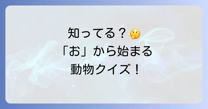 「お」から始まる動物に関するよくある質問