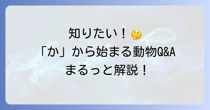 「か」から始まる動物に関するよくある質問