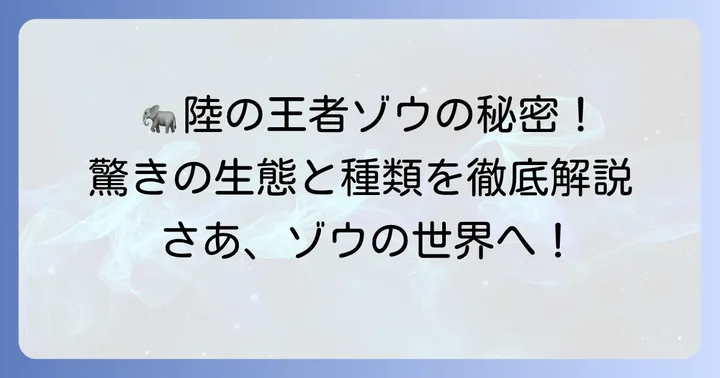 陸の王者「ゾウ」の驚くべき生態と種類