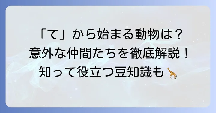 てから始まる動物の名前を徹底解説！