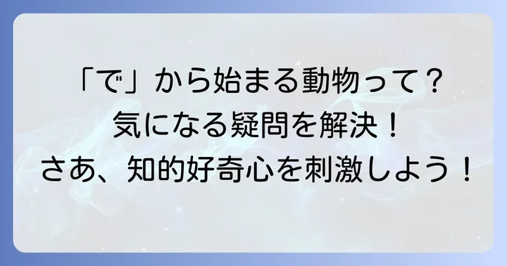 「で」から始まる動物に関するよくある質問