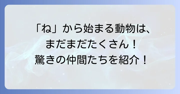 まだまだいる！「ね」から始まるユニークな動物たち