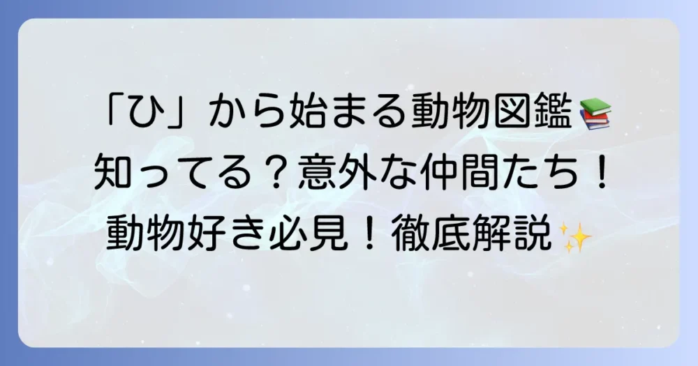 「ひ」から始まる動物を徹底網羅！特徴や生態も詳しく解説