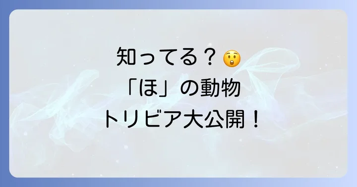 「ほ」から始まる動物に関する豆知識