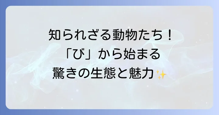 「び」から始まる動物たちの生態と魅力