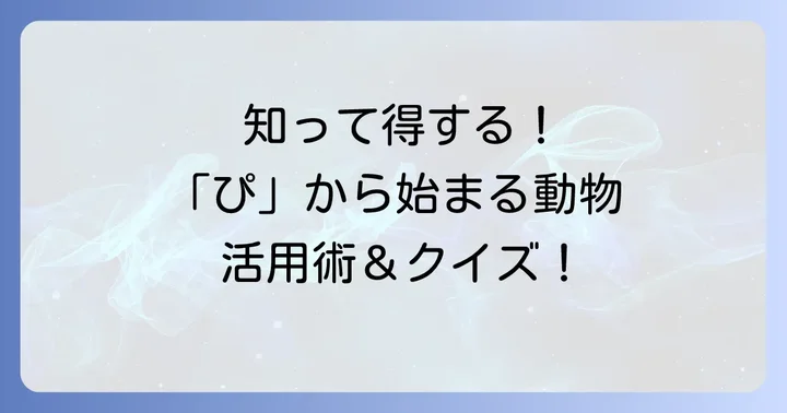 ぴから始まる動物の名前を知るメリットと活用方法