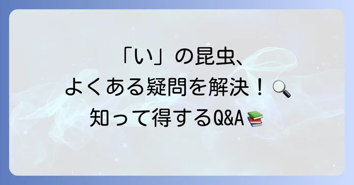 「い」から始まる昆虫に関するよくある質問