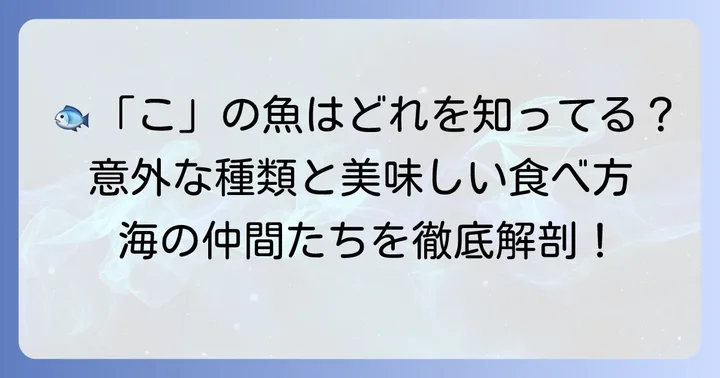 「こ」から始まる魚たちを徹底解説!