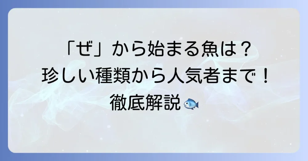 「ぜ」から始まる魚の名前を徹底解説！珍しい種類から人気の観賞魚まで