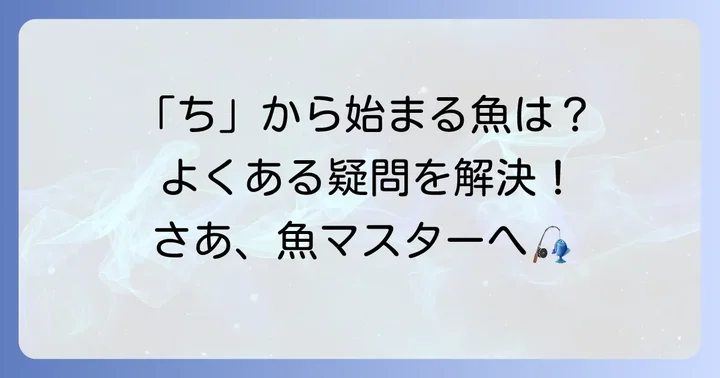 「ち」から始まる魚の名前に関するよくある質問