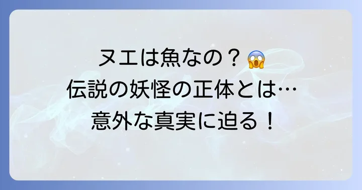 伝説の生き物「ヌエ」は魚なのか？その正体に迫る