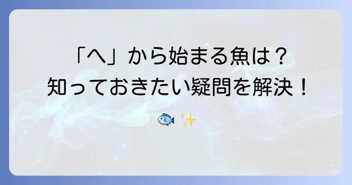 「へ」から始まる魚に関するよくある質問