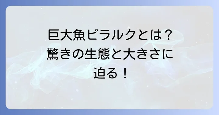 世界最大の淡水魚「ピラルク」の魅力