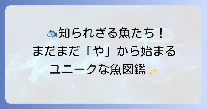 まだまだいる！「や」から始まるユニークな魚たち