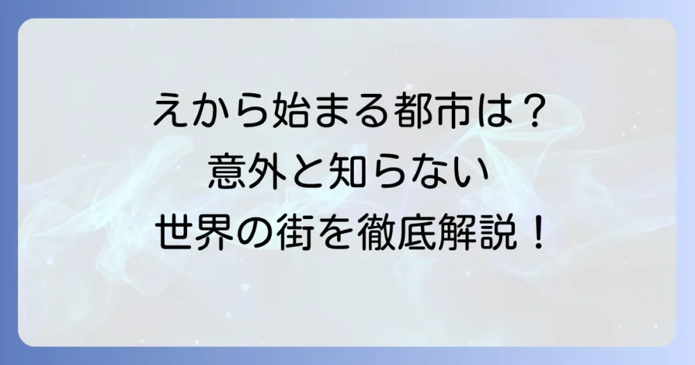 「え」から始まる都市を徹底解説！日本の主要都市から世界の有名都市まで