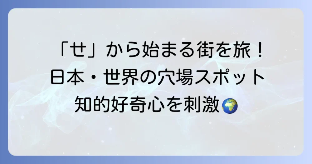 「せ」から始まる都市を徹底解説！日本と世界の魅力的な地名一覧