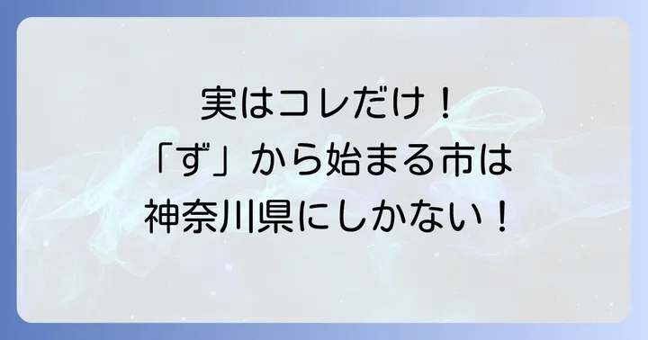 「ず」から始まる日本の「市」は神奈川県の逗子市が唯一!