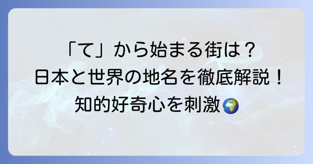 「て」から始まる都市名一覧！日本と世界の主要地名を徹底解説