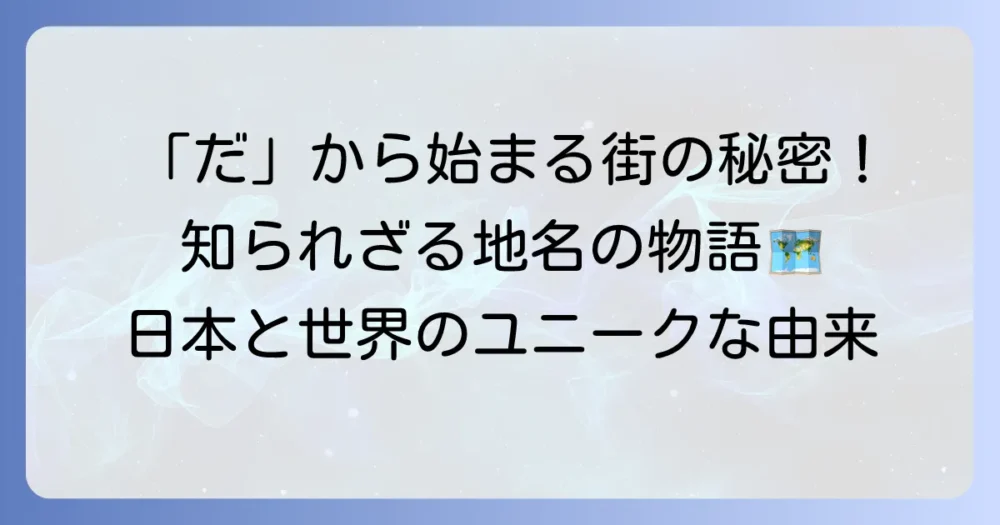 だから始まる都市の全貌！日本と世界のユニークな地名とその由来を徹底解説