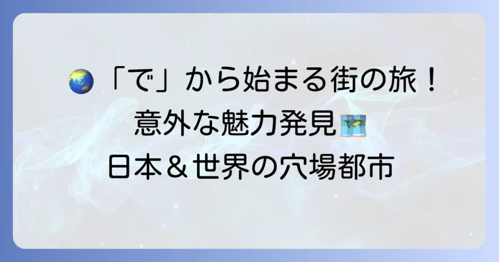 「で」から始まる都市を徹底解説！日本と世界の魅力的な街を巡る旅