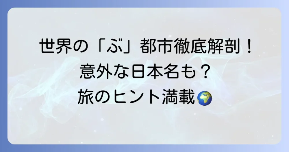 「ぶ」から始まる都市を徹底解説！世界の有名都市から日本の地名まで網羅