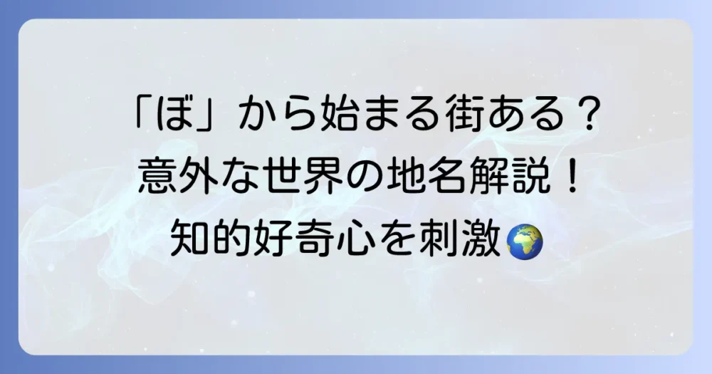 「ぼ」から始まる都市は存在する？国内外の意外な地名と世界の街を解説