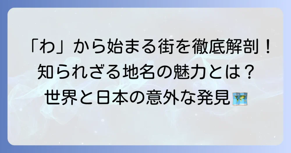 「わ」から始まる都市を徹底解説！日本と世界の地名を網羅
