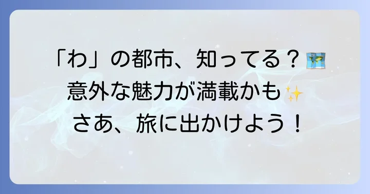 「わ」から始まる都市の魅力とは？意外な発見があるかも