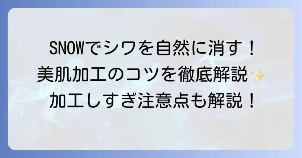 SNOWでシワを自然に消すやり方徹底解説！美肌加工のコツと注意点