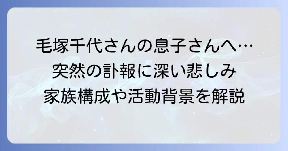 毛塚千代さんの息子さんの現在について｜家族構成や活動の背景を解説
