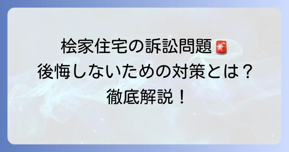 桧家住宅の訴訟問題と後悔しないための対策を徹底解説
