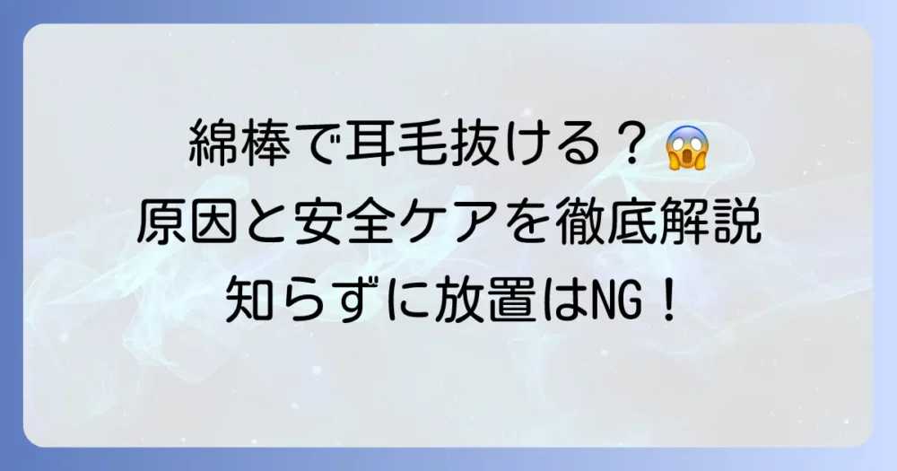 綿棒で耳毛が抜けるのはなぜ？原因と安全な耳毛ケア方法を徹底解説