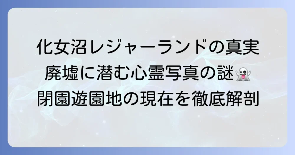 化女沼レジャーランドの心霊写真の真偽と、廃墟となった現在の姿を徹底解説