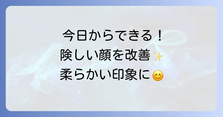 今日からできる！険しい顔を改善し、柔らかい印象に変える方法